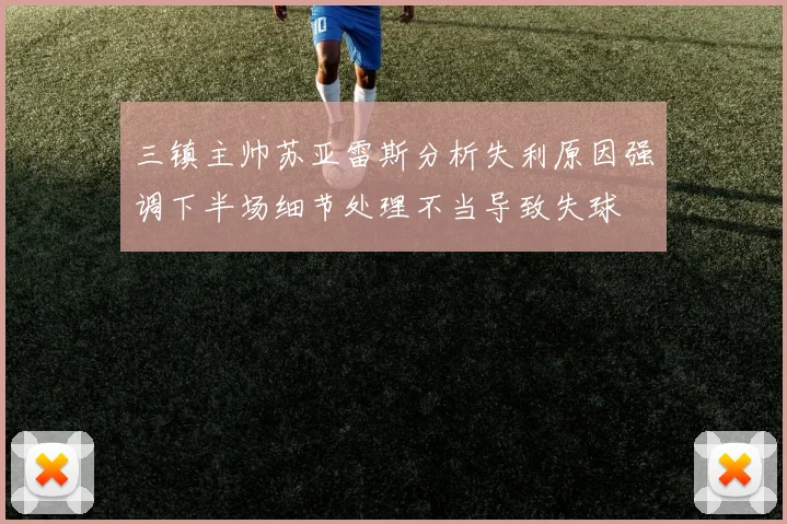三镇主帅苏亚雷斯分析失利原因强调下半场细节处理不当导致失球